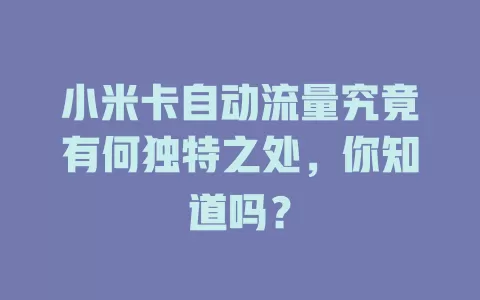 小米卡自动流量究竟有何独特之处，你知道吗？