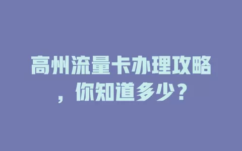 高州流量卡办理攻略，你知道多少？