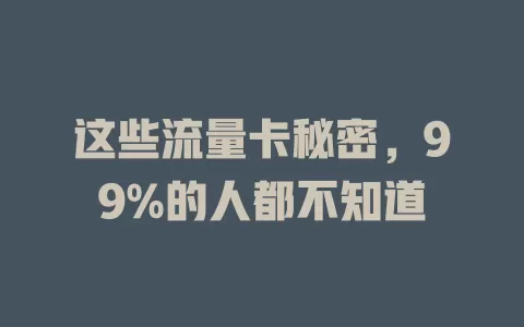这些流量卡秘密，99%的人都不知道