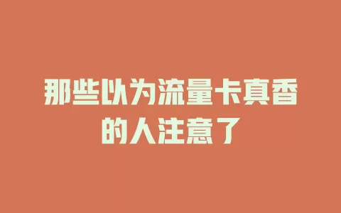 那些以为流量卡真香的人注意了