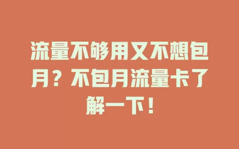 流量不够用又不想包月？不包月流量卡了解一下！