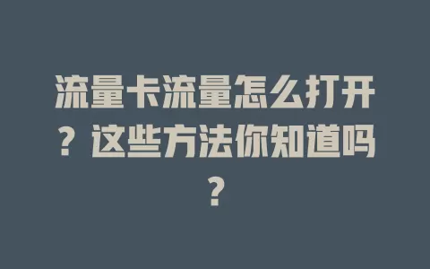 流量卡流量怎么打开？这些方法你知道吗？