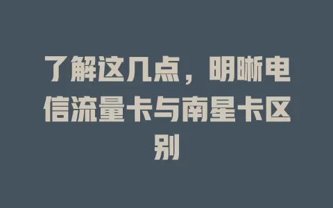 了解这几点，明晰电信流量卡与南星卡区别