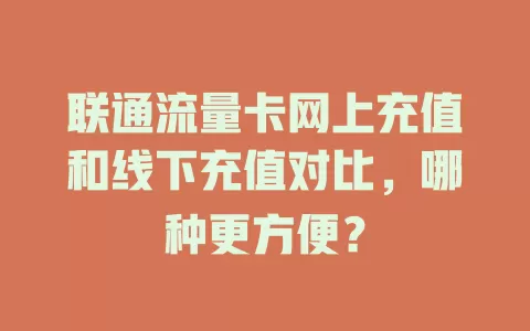联通流量卡网上充值和线下充值对比，哪种更方便？