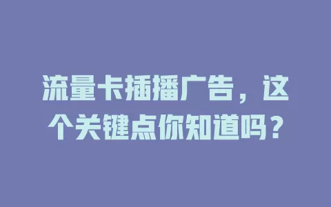 流量卡插播广告，这个关键点你知道吗？