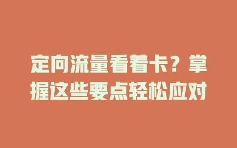 定向流量看着卡？掌握这些要点轻松应对