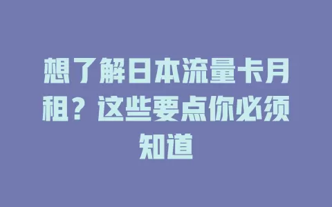 想了解日本流量卡月租？这些要点你必须知道
