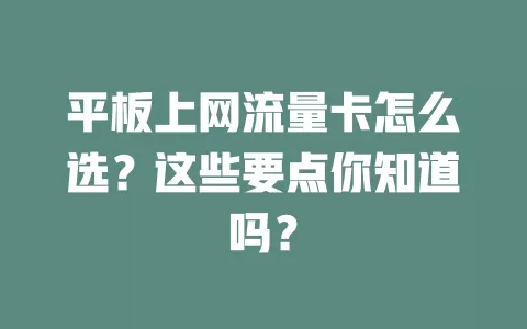 平板上网流量卡怎么选？这些要点你知道吗？