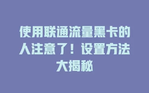 使用联通流量黑卡的人注意了！设置方法大揭秘