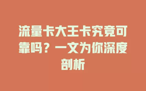 流量卡大王卡究竟可靠吗？一文为你深度剖析