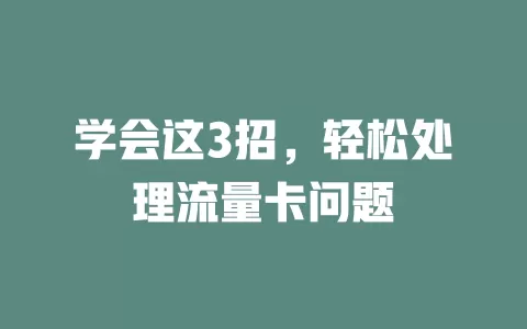 学会这3招，轻松处理流量卡问题