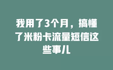 我用了3个月，搞懂了米粉卡流量短信这些事儿