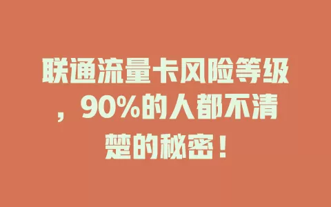 联通流量卡风险等级，90%的人都不清楚的秘密！