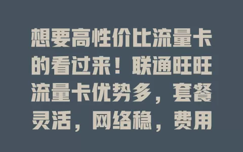想要高性价比流量卡的看过来！联通旺旺流量卡优势多，套餐灵活，网络稳，费用优，办理简，是选流量卡不可忽视的好产品