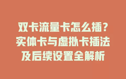 双卡流量卡怎么插？实体卡与虚拟卡插法及后续设置全解析