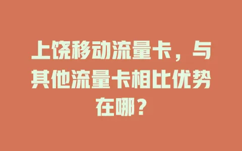 上饶移动流量卡，与其他流量卡相比优势在哪？