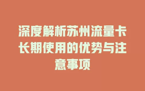 深度解析苏州流量卡长期使用的优势与注意事项