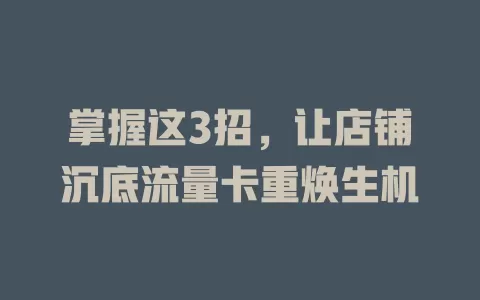掌握这3招，让店铺沉底流量卡重焕生机