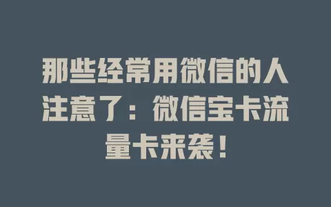 那些经常用微信的人注意了：微信宝卡流量卡来袭！