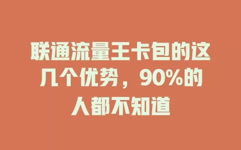 联通流量王卡包的这几个优势，90%的人都不知道