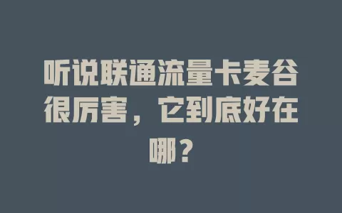 听说联通流量卡麦谷很厉害，它到底好在哪？
