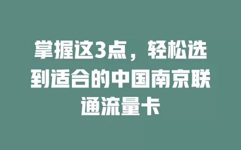 掌握这3点，轻松选到适合的中国南京联通流量卡