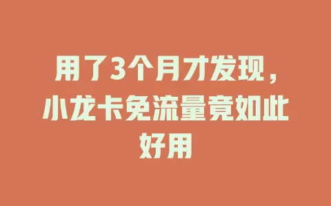 用了3个月才发现，小龙卡免流量竟如此好用