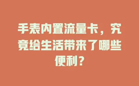 手表内置流量卡，究竟给生活带来了哪些便利？