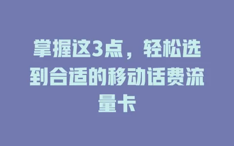 掌握这3点，轻松选到合适的移动话费流量卡