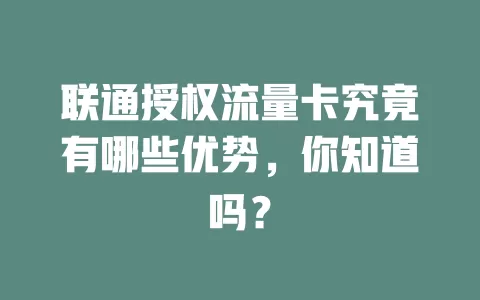 联通授权流量卡究竟有哪些优势，你知道吗？