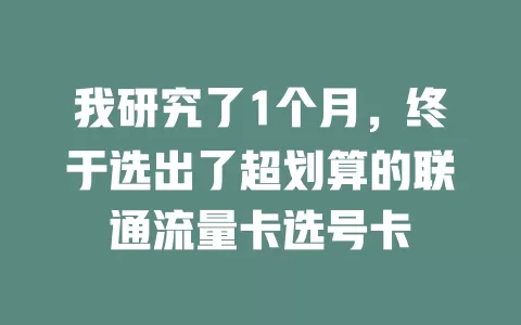 我研究了1个月，终于选出了超划算的联通流量卡选号卡