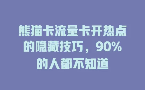 熊猫卡流量卡开热点的隐藏技巧，90%的人都不知道