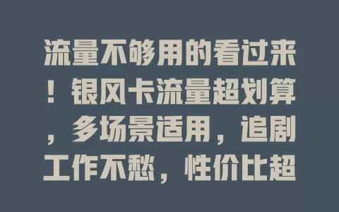 流量不够用的看过来！银风卡流量超划算，多场景适用，追剧工作不愁，性价比超高，告别流量焦虑