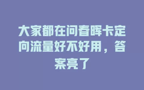 大家都在问春晖卡定向流量好不好用，答案亮了