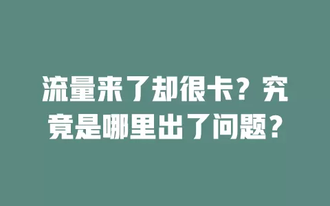 流量来了却很卡？究竟是哪里出了问题？