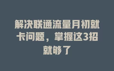 解决联通流量月初就卡问题，掌握这3招就够了