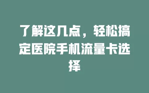 了解这几点，轻松搞定医院手机流量卡选择