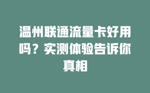 温州联通流量卡好用吗？实测体验告诉你真相