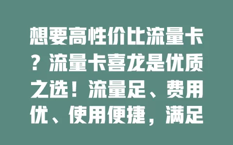 想要高性价比流量卡？流量卡喜龙是优质之选！流量足、费用优、使用便捷，满足需求，畅享网络精彩