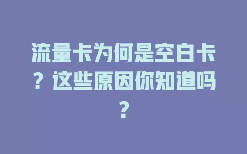 流量卡为何是空白卡？这些原因你知道吗？