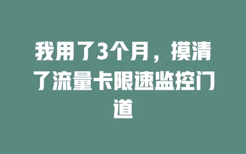 我用了3个月，摸清了流量卡限速监控门道