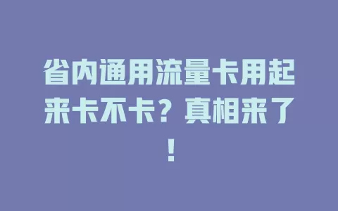 省内通用流量卡用起来卡不卡？真相来了！