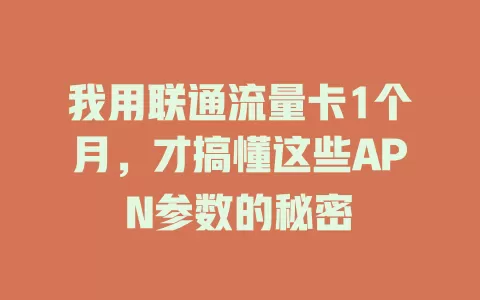 我用联通流量卡1个月，才搞懂这些APN参数的秘密