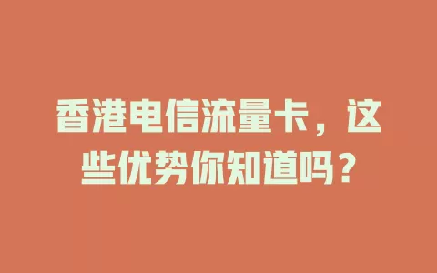 香港电信流量卡，这些优势你知道吗？