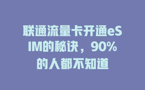 联通流量卡开通eSIM的秘诀，90%的人都不知道