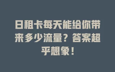 日租卡每天能给你带来多少流量？答案超乎想象！