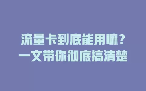 流量卡到底能用嘛？一文带你彻底搞清楚