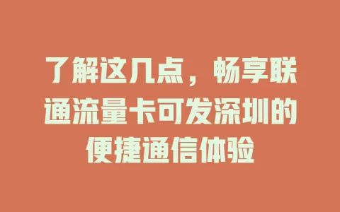 了解这几点，畅享联通流量卡可发深圳的便捷通信体验