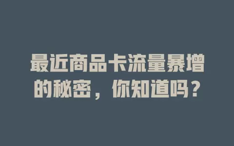 最近商品卡流量暴增的秘密，你知道吗？