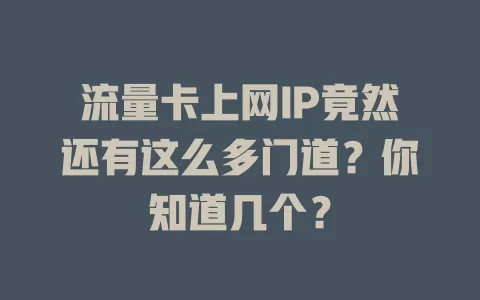 流量卡上网IP竟然还有这么多门道？你知道几个？